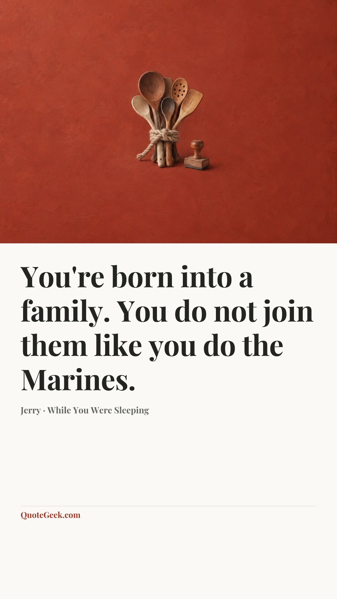 “You're born into a family. You do not join them like you do the Marines.” — Jerry · While You Were Sleeping. Illustrated QuoteGeek card.