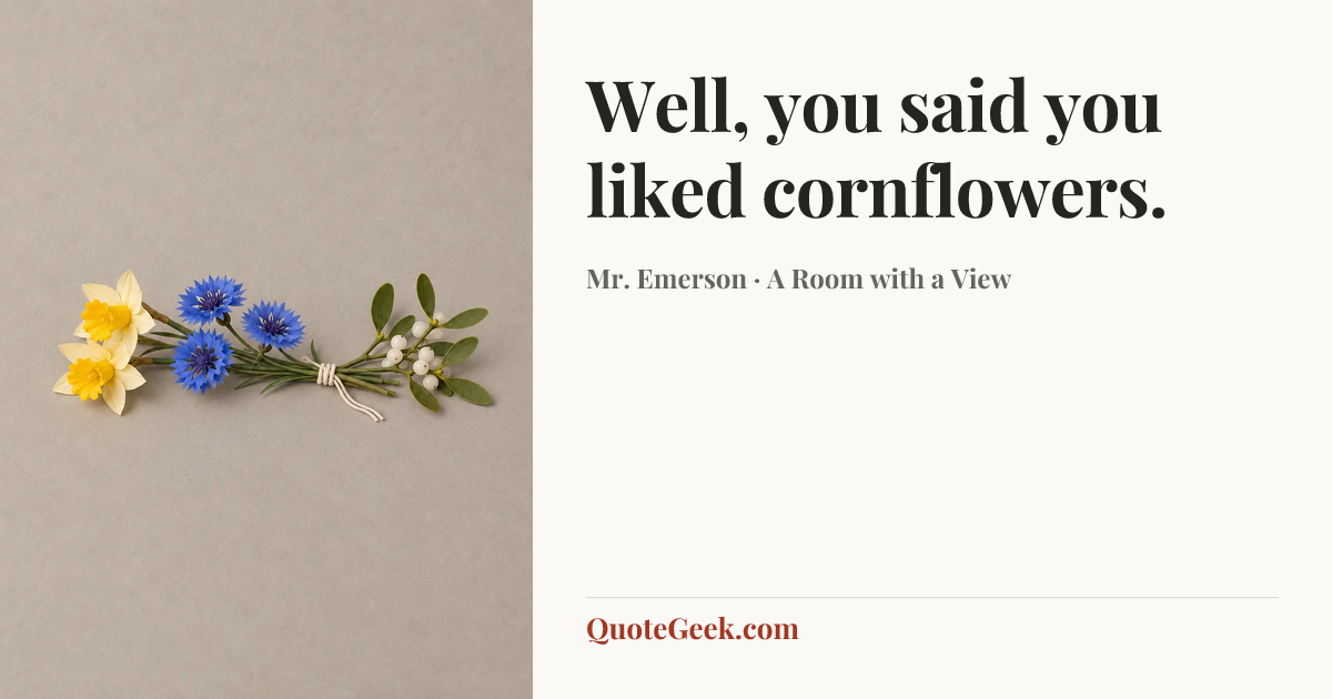 “Well, you said you liked cornflowers.” — Mr. Emerson · A Room with a View. Illustrated QuoteGeek card.
