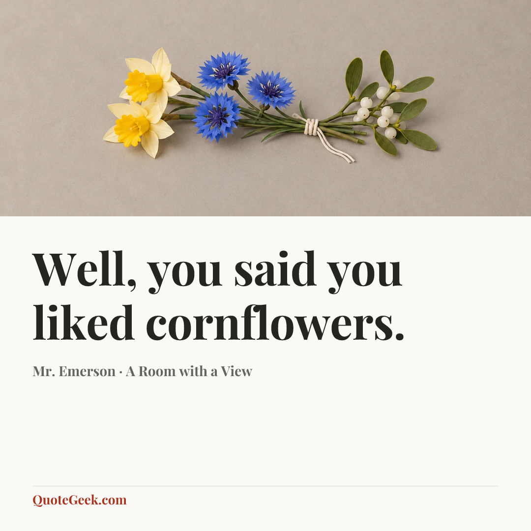 “Well, you said you liked cornflowers.” — Mr. Emerson · A Room with a View. Illustrated QuoteGeek card.