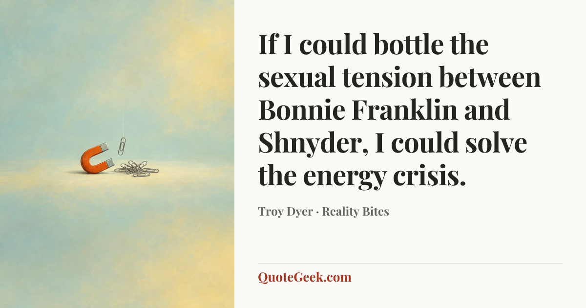 “If I could bottle the sexual tension between Bonnie Franklin and Shnyder, I could solve the energy crisis.” — Troy Dyer · Reality Bites. Illustrated QuoteGeek card.