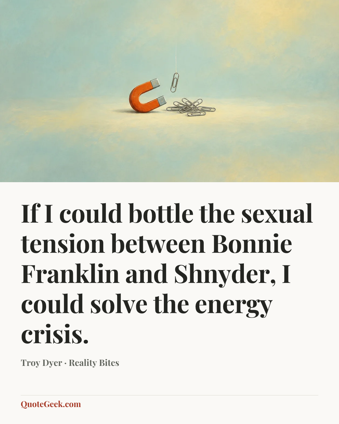 “If I could bottle the sexual tension between Bonnie Franklin and Shnyder, I could solve the energy crisis.” — Troy Dyer · Reality Bites. Illustrated QuoteGeek card.