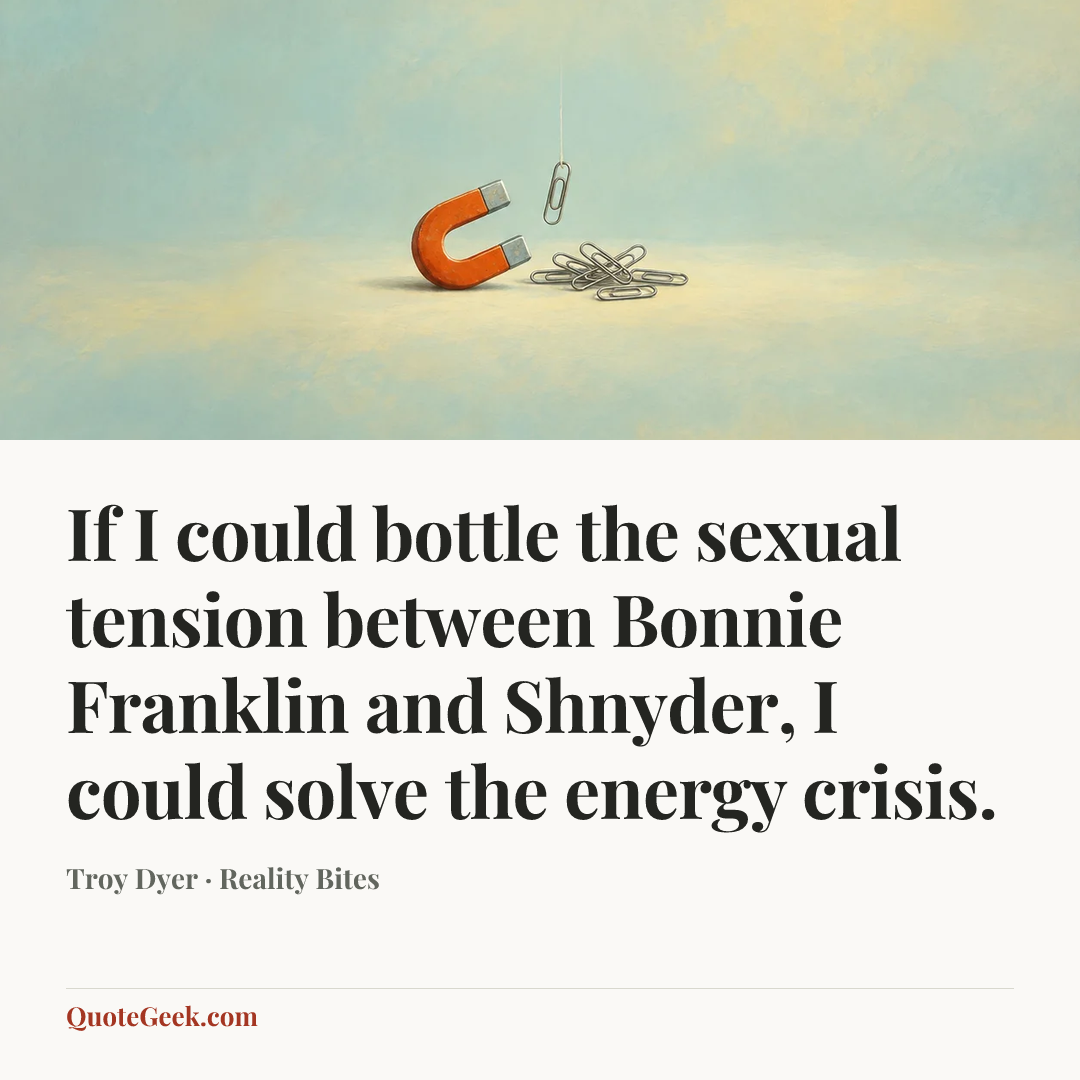 “If I could bottle the sexual tension between Bonnie Franklin and Shnyder, I could solve the energy crisis.” — Troy Dyer · Reality Bites. Illustrated QuoteGeek card.