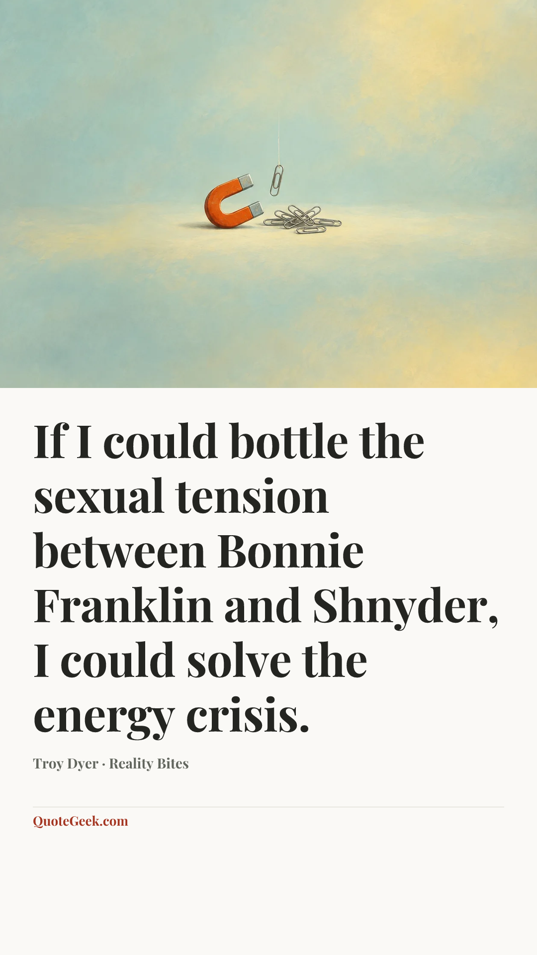 “If I could bottle the sexual tension between Bonnie Franklin and Shnyder, I could solve the energy crisis.” — Troy Dyer · Reality Bites. Illustrated QuoteGeek card.