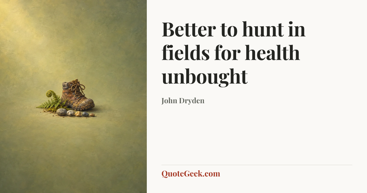 “Better to hunt in fields for health unbought” — John Dryden. Illustrated QuoteGeek card.