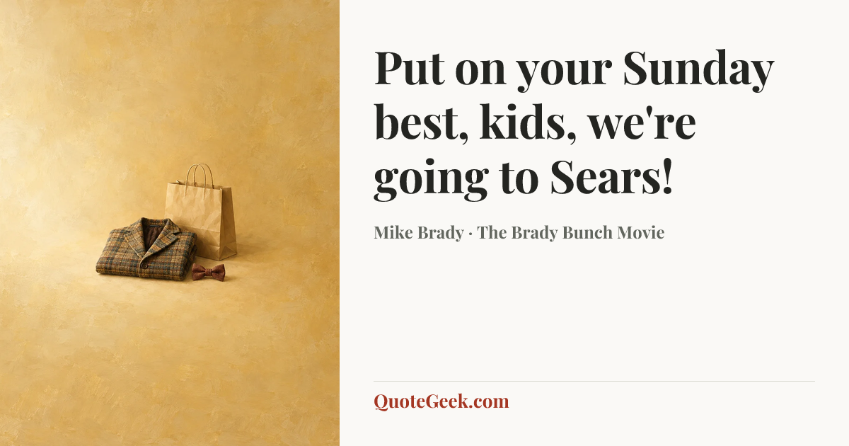“Put on your Sunday best, kids, we're going to Sears!” — Mike Brady · The Brady Bunch Movie. Illustrated QuoteGeek card.