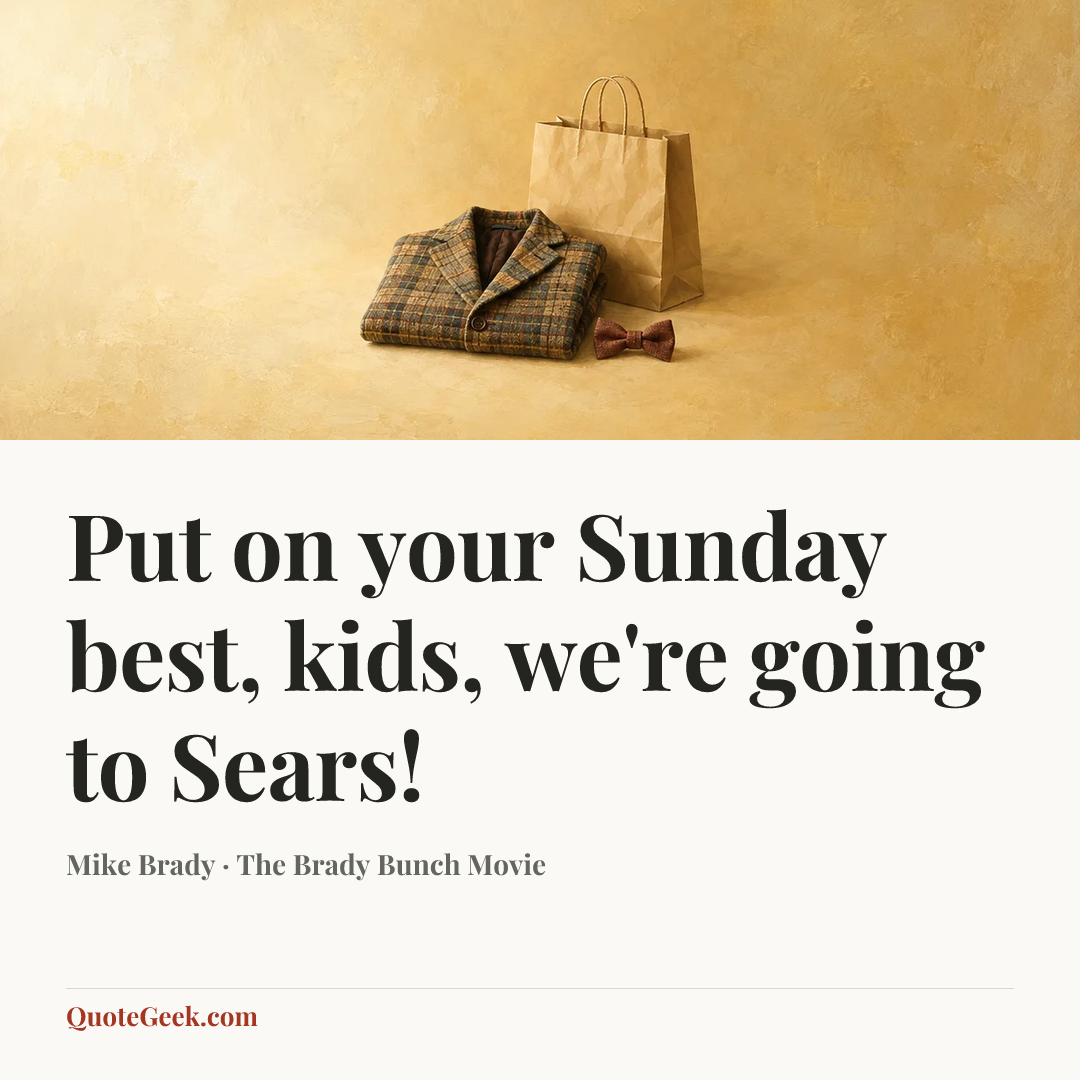 “Put on your Sunday best, kids, we're going to Sears!” — Mike Brady · The Brady Bunch Movie. Illustrated QuoteGeek card.