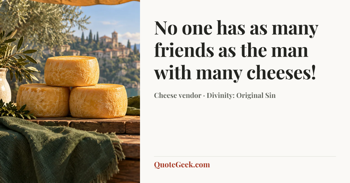 “No one has as many friends as the man with many cheeses!” — Cheese vendor · Divinity: Original Sin. Illustrated QuoteGeek card.