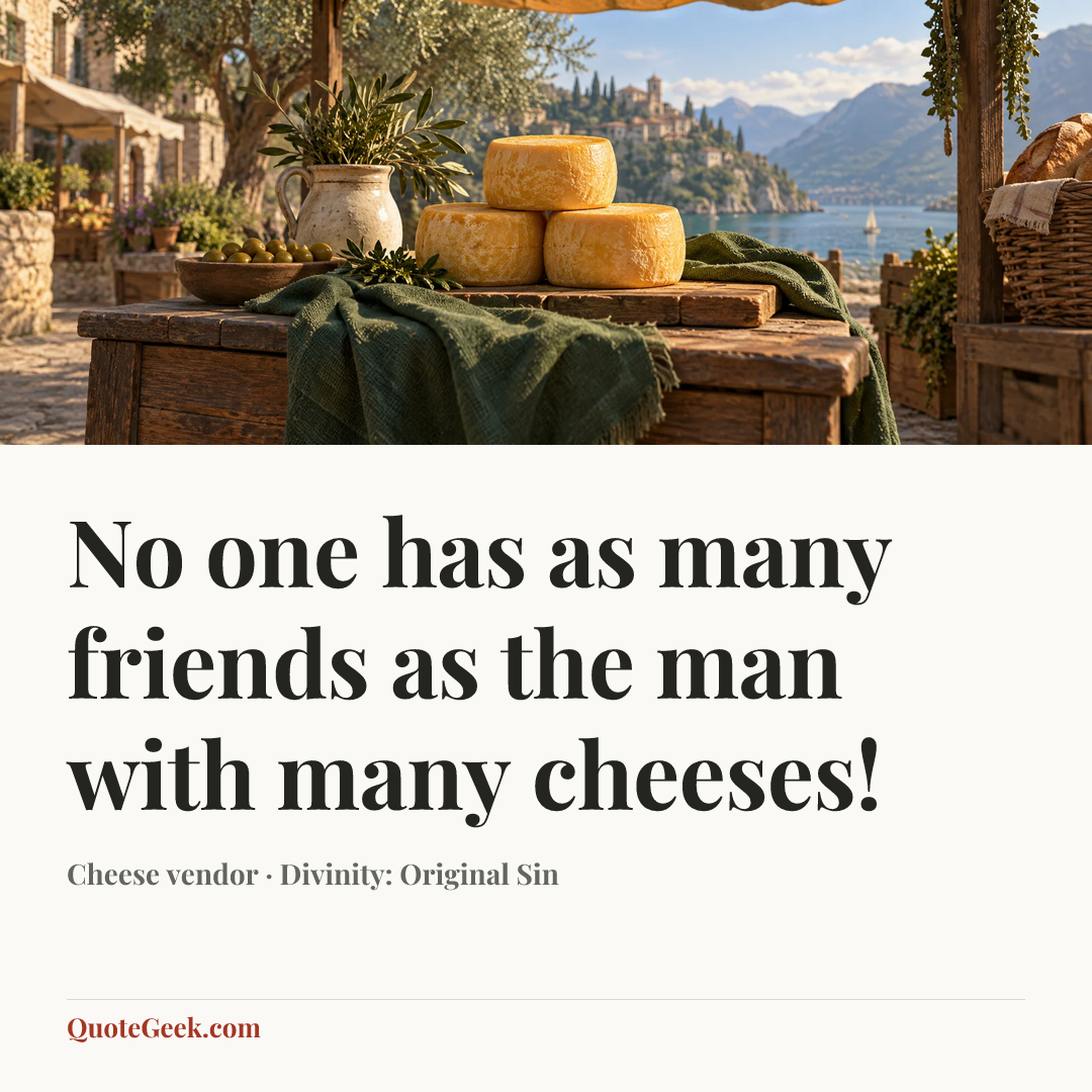 “No one has as many friends as the man with many cheeses!” — Cheese vendor · Divinity: Original Sin. Illustrated QuoteGeek card.