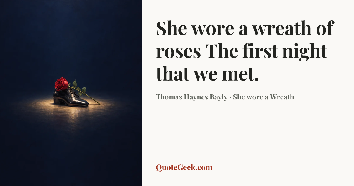 “She wore a wreath of roses
The first night that we met.” — Thomas Haynes Bayly · She wore a Wreath. Illustrated QuoteGeek card.