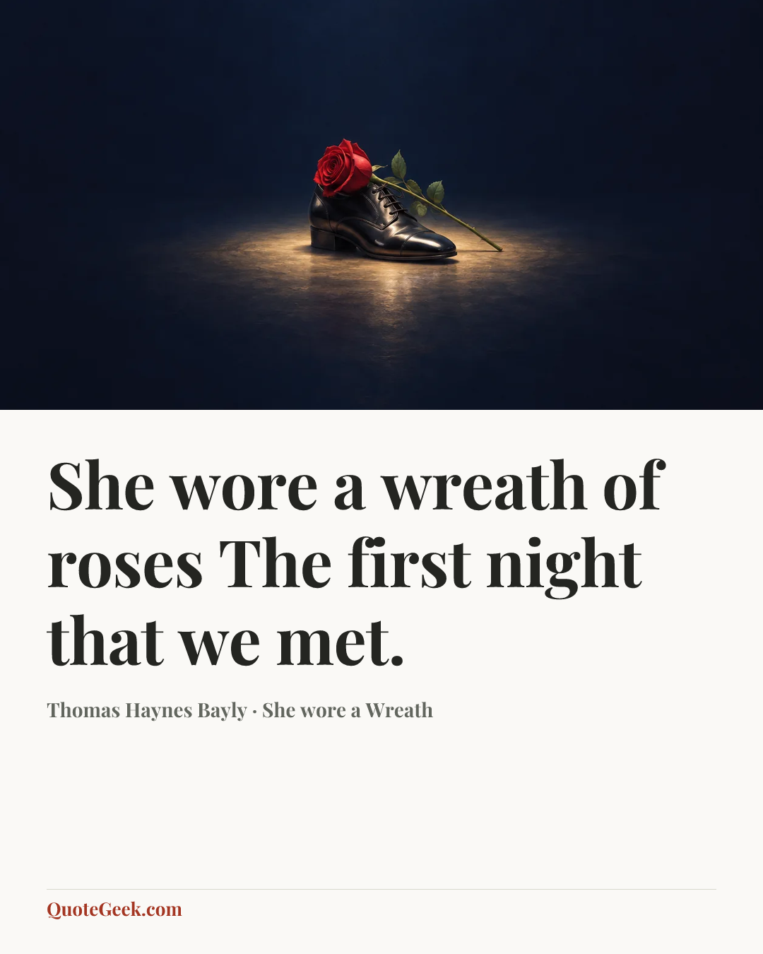 “She wore a wreath of roses
The first night that we met.” — Thomas Haynes Bayly · She wore a Wreath. Illustrated QuoteGeek card.