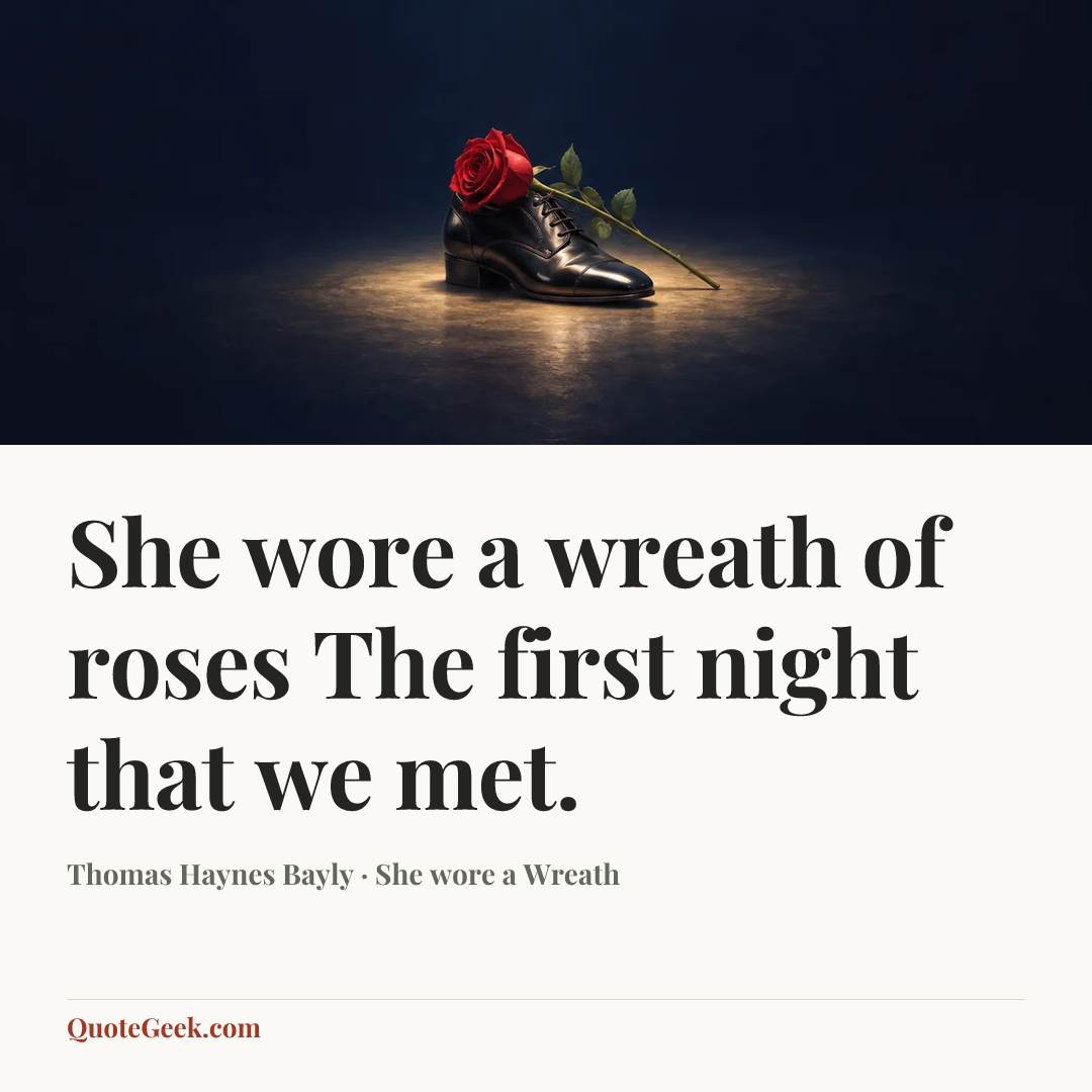 “She wore a wreath of roses
The first night that we met.” — Thomas Haynes Bayly · She wore a Wreath. Illustrated QuoteGeek card.