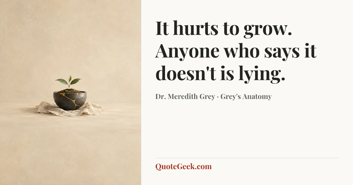 “It hurts to grow. Anyone who says it doesn't is lying.” — Dr. Meredith Grey · Grey's Anatomy. Illustrated QuoteGeek card.