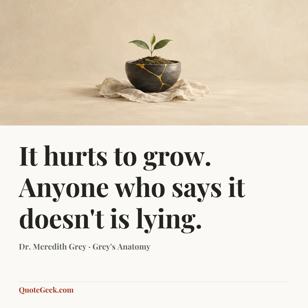 “It hurts to grow. Anyone who says it doesn't is lying.” — Dr. Meredith Grey · Grey's Anatomy. Illustrated QuoteGeek card.