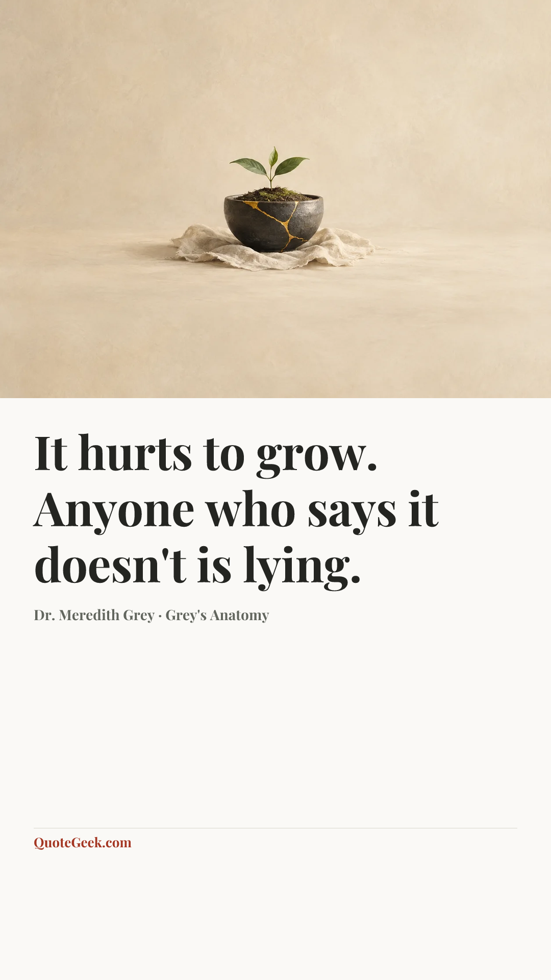 “It hurts to grow. Anyone who says it doesn't is lying.” — Dr. Meredith Grey · Grey's Anatomy. Illustrated QuoteGeek card.