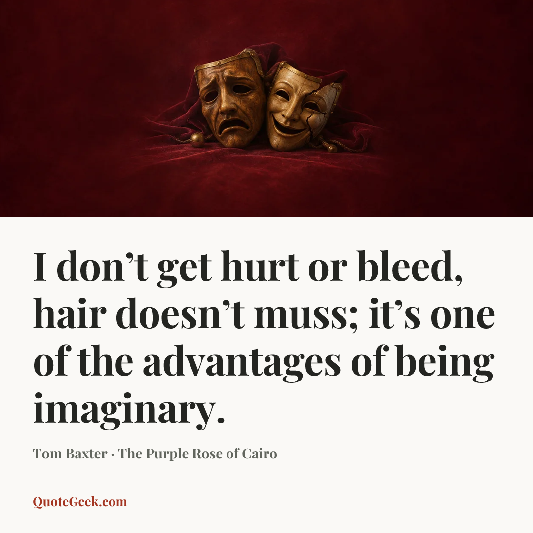 “I don’t get hurt or bleed, hair doesn’t muss; it’s one of the advantages of being imaginary.” — Tom Baxter · The Purple Rose of Cairo. Illustrated QuoteGeek card.