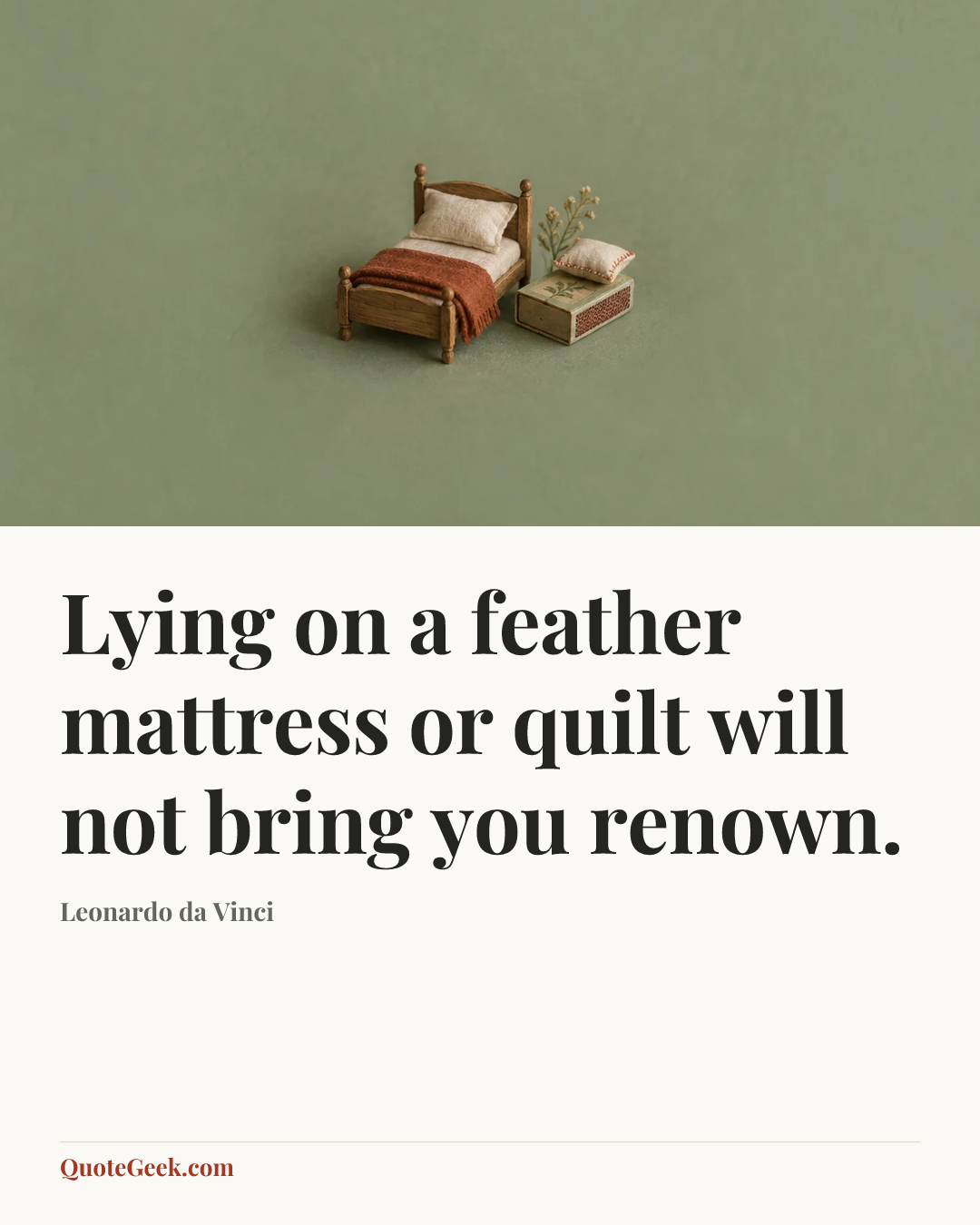 “Lying on a feather mattress or quilt will not bring you renown.” — Leonardo da Vinci. Illustrated QuoteGeek card.