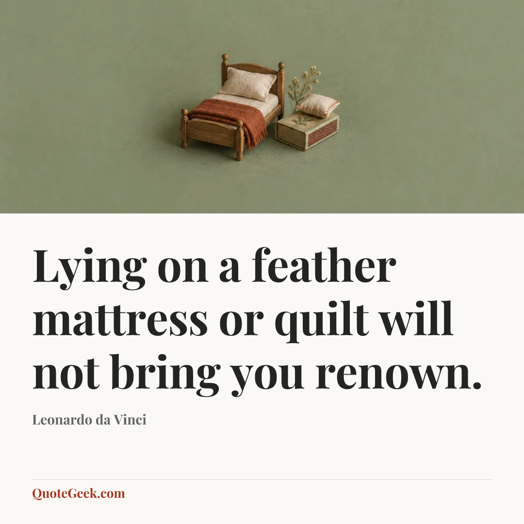 “Lying on a feather mattress or quilt will not bring you renown.” — Leonardo da Vinci. Illustrated QuoteGeek card.