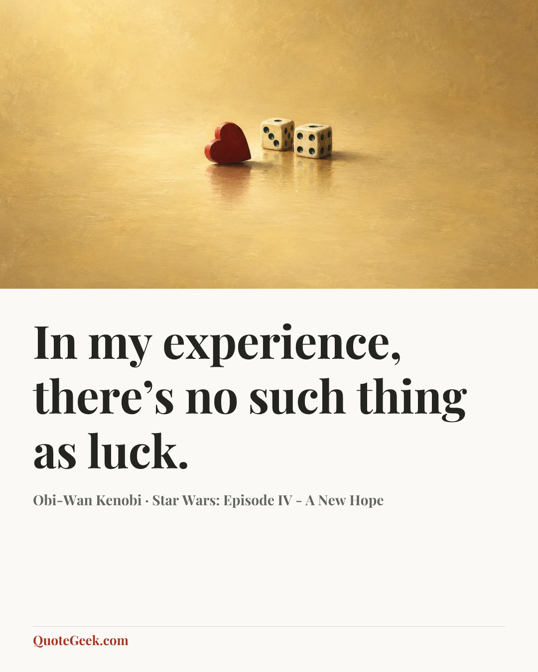 “In my experience, there’s no such thing as luck.” — Obi-Wan Kenobi · Star Wars: Episode IV - A New Hope. Illustrated QuoteGeek card.