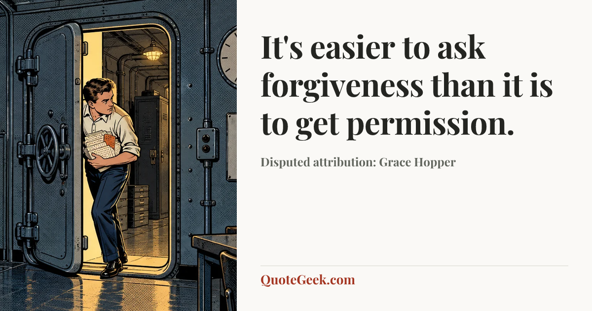 “It's easier to ask forgiveness than it is to get permission.” — Disputed attribution: Grace Hopper. Illustrated QuoteGeek card.