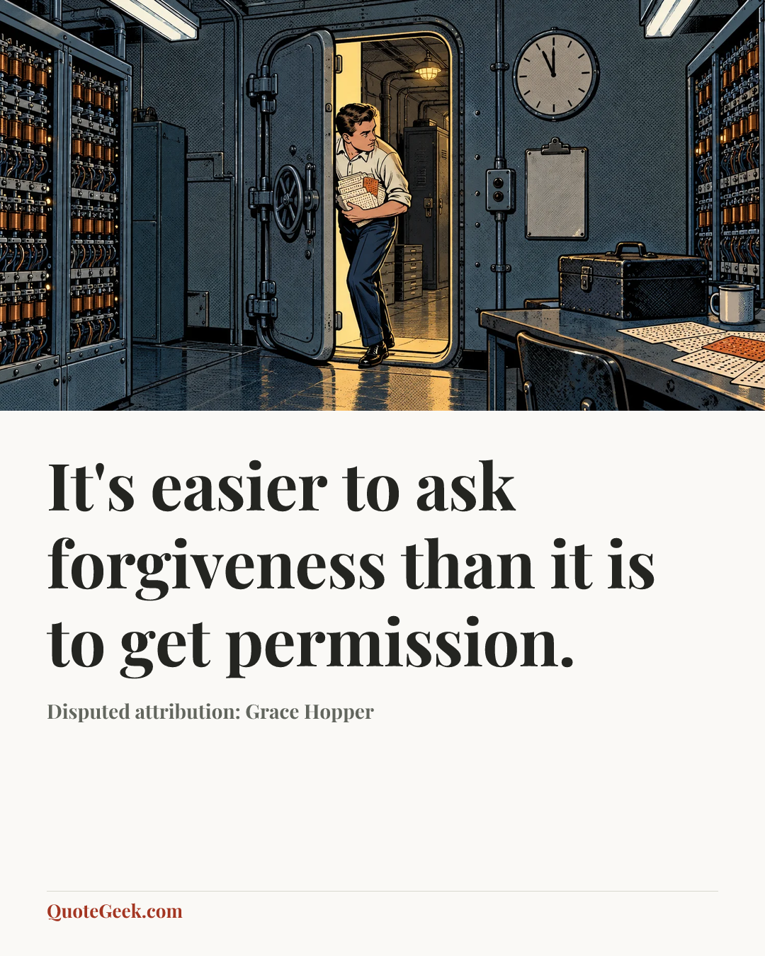 “It's easier to ask forgiveness than it is to get permission.” — Disputed attribution: Grace Hopper. Illustrated QuoteGeek card.