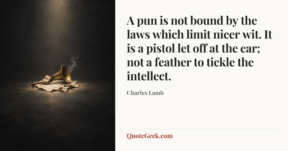 “A pun is not bound by the laws which limit nicer wit. It is a pistol let off at the ear; not a feather to tickle the intellect.” — Charles Lamb. Illustrated QuoteGeek card.