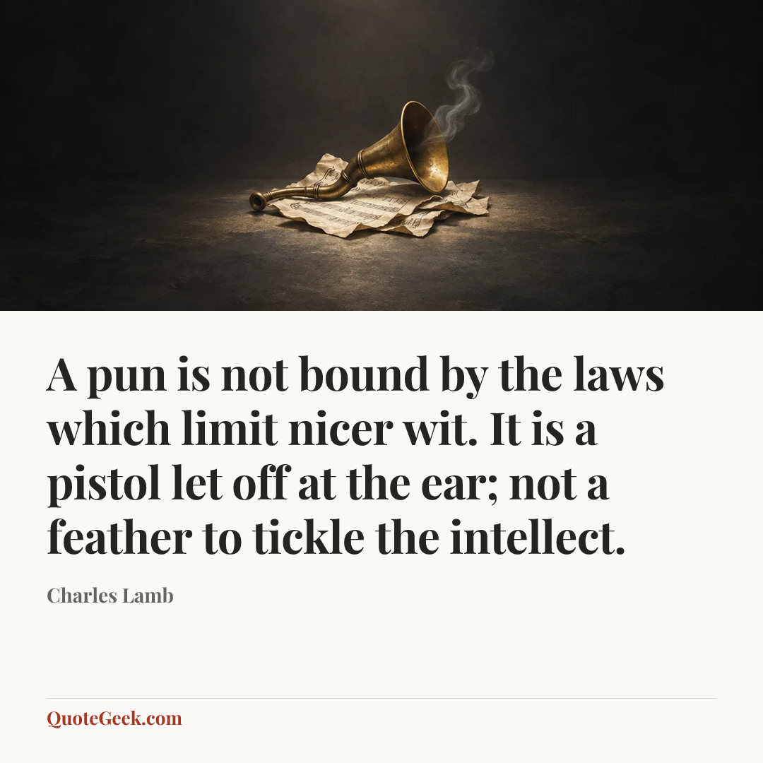 “A pun is not bound by the laws which limit nicer wit. It is a pistol let off at the ear; not a feather to tickle the intellect.” — Charles Lamb. Illustrated QuoteGeek card.
