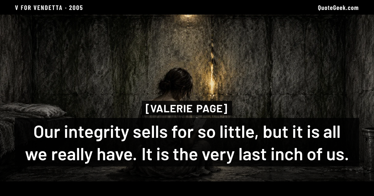 “Our integrity sells for so little, but it is all we really have. It is the very last inch of us.” — Valerie Page · V for Vendetta. Illustrated QuoteGeek card.