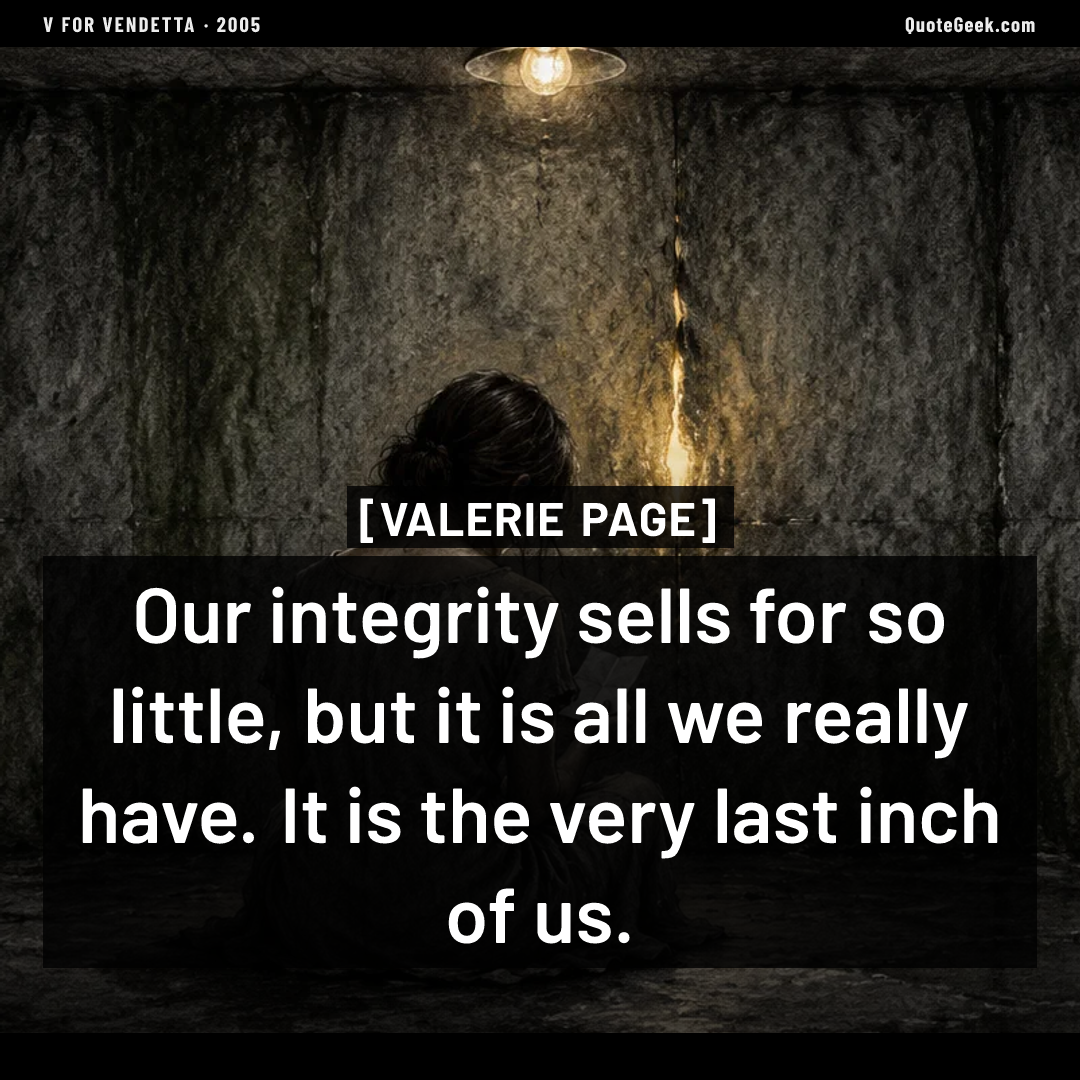 “Our integrity sells for so little, but it is all we really have. It is the very last inch of us.” — Valerie Page · V for Vendetta. Illustrated QuoteGeek card.