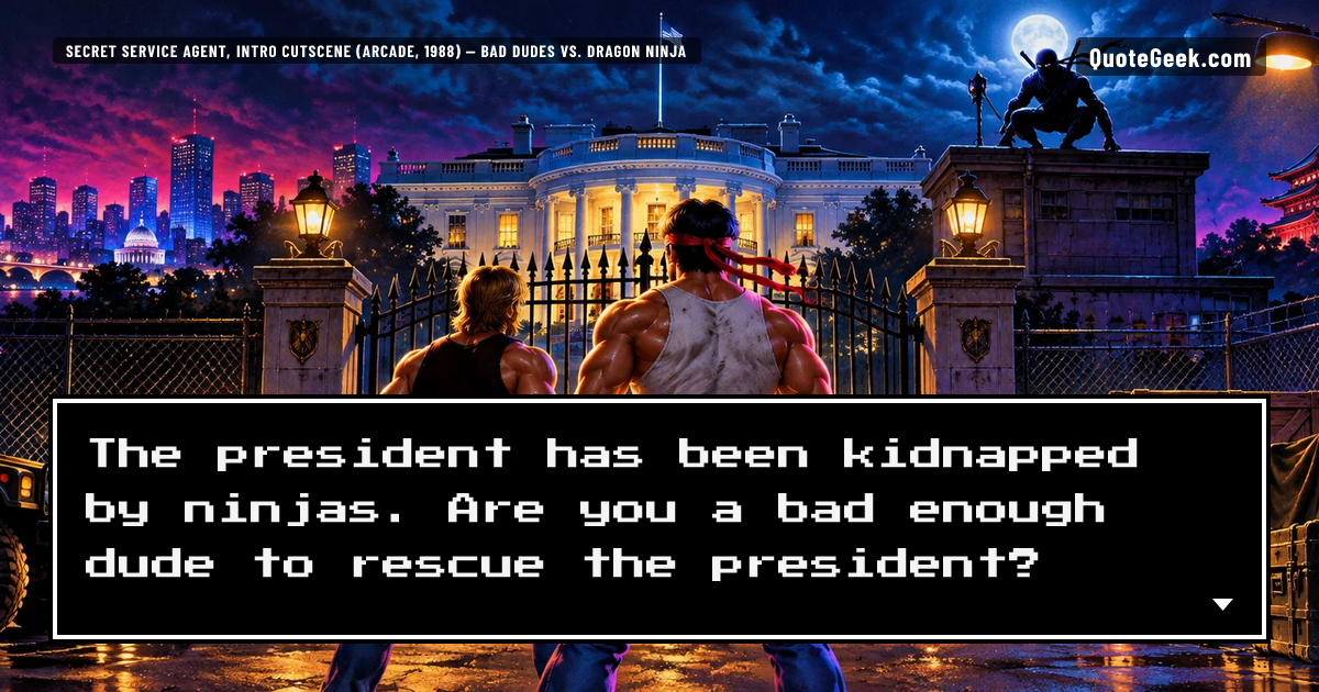 “The president has been kidnapped by ninjas. Are you a bad enough dude to rescue the president?” — Secret Service agent, intro cutscene (arcade, 1988) · Bad Dudes vs. Dragon Ninja. Illustrated QuoteGeek card.