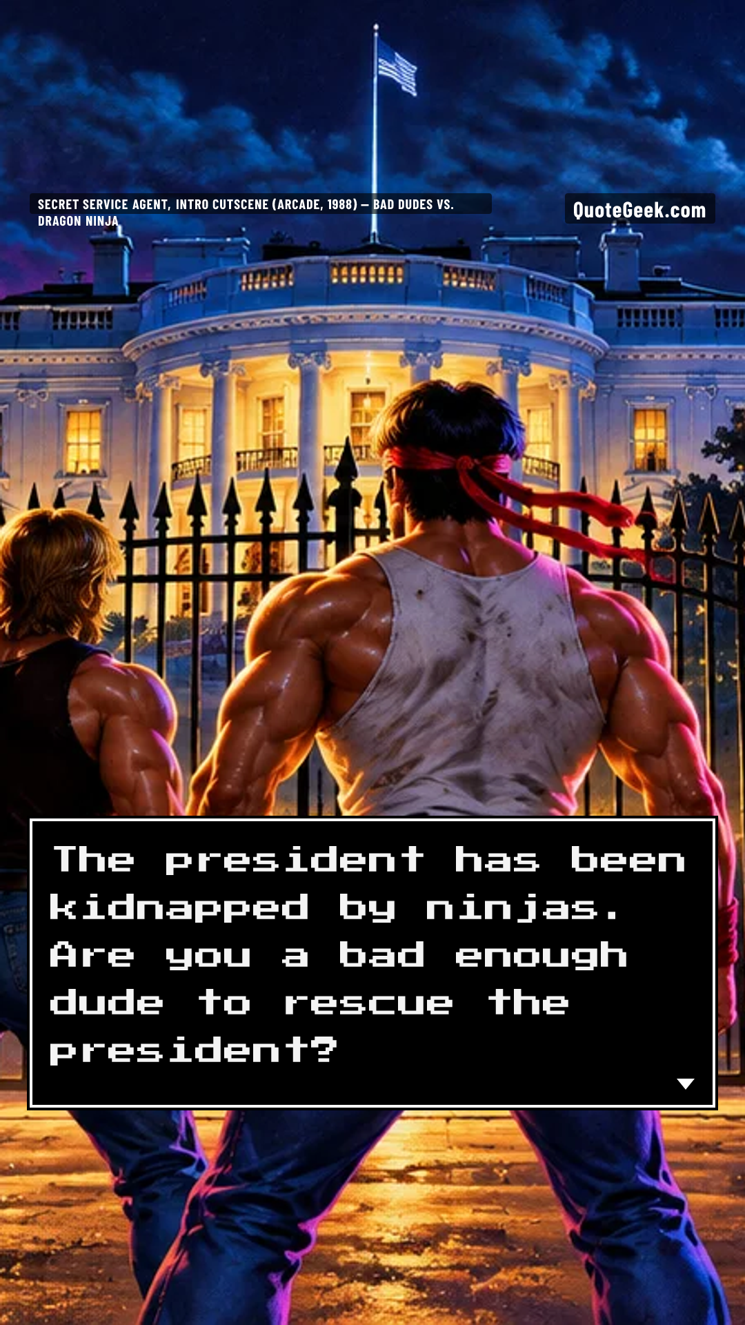 “The president has been kidnapped by ninjas. Are you a bad enough dude to rescue the president?” — Secret Service agent, intro cutscene (arcade, 1988) · Bad Dudes vs. Dragon Ninja. Illustrated QuoteGeek card.