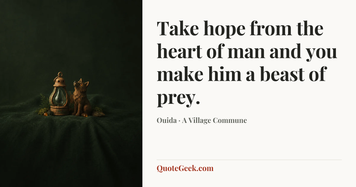 “Take hope from the heart of man and you make him a beast of prey.” — Ouida · A Village Commune. Illustrated QuoteGeek card.