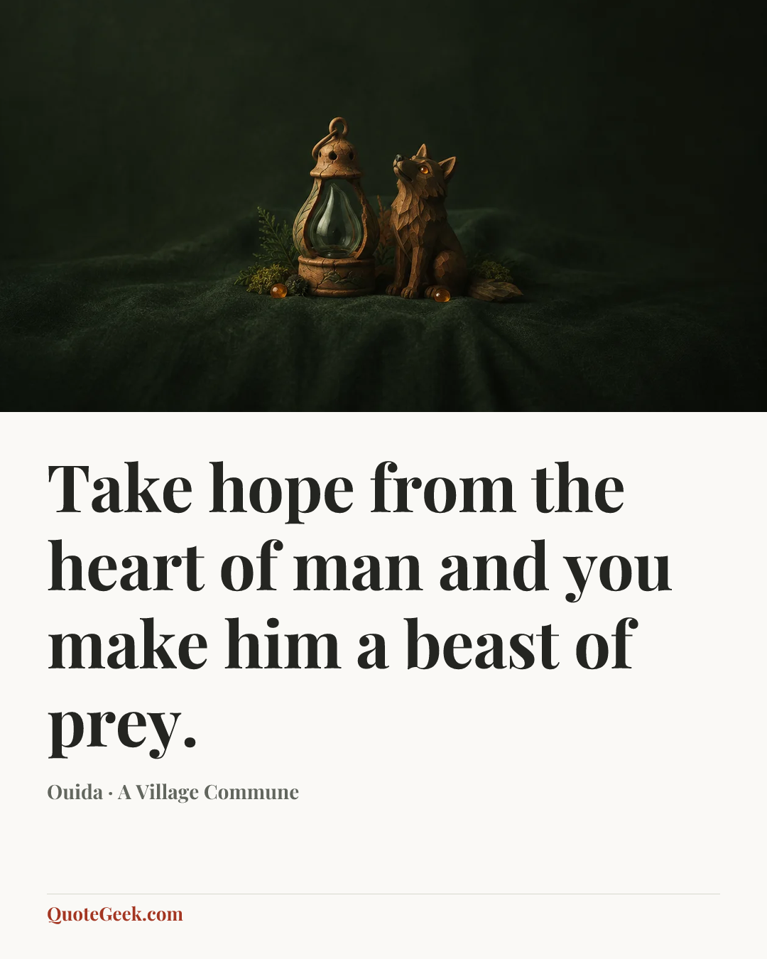 “Take hope from the heart of man and you make him a beast of prey.” — Ouida · A Village Commune. Illustrated QuoteGeek card.