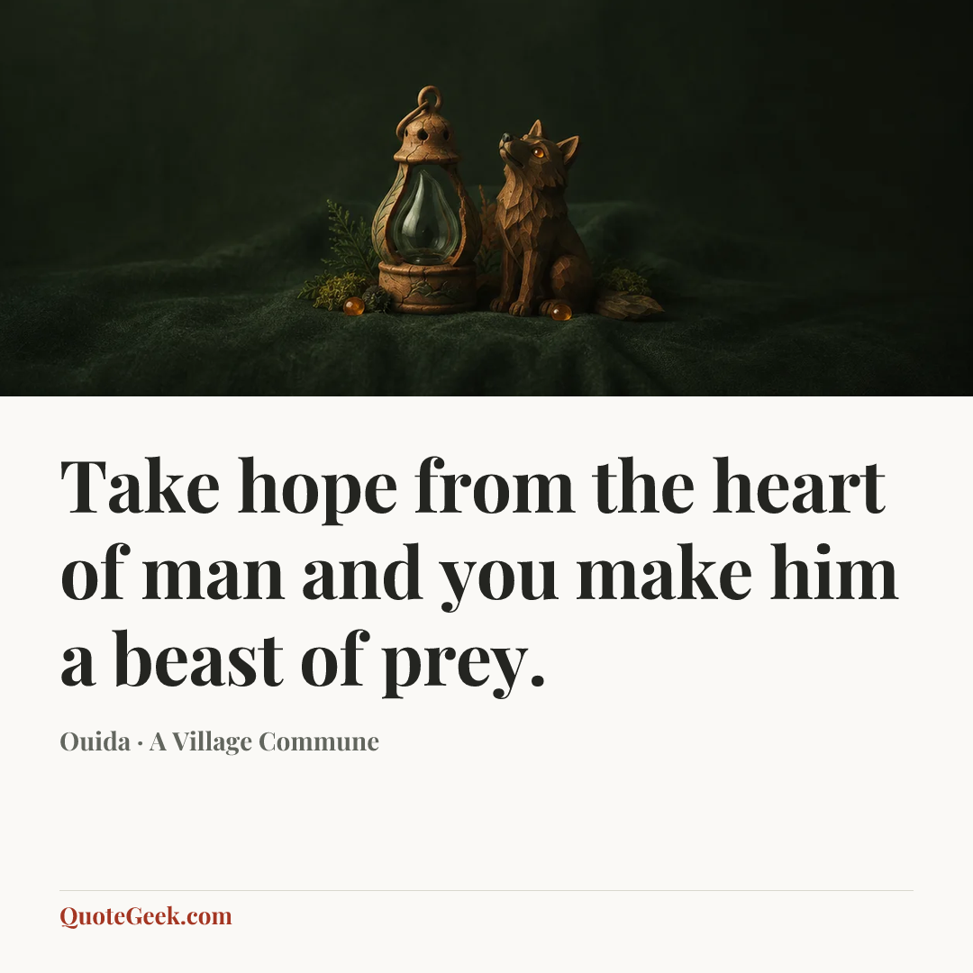 “Take hope from the heart of man and you make him a beast of prey.” — Ouida · A Village Commune. Illustrated QuoteGeek card.