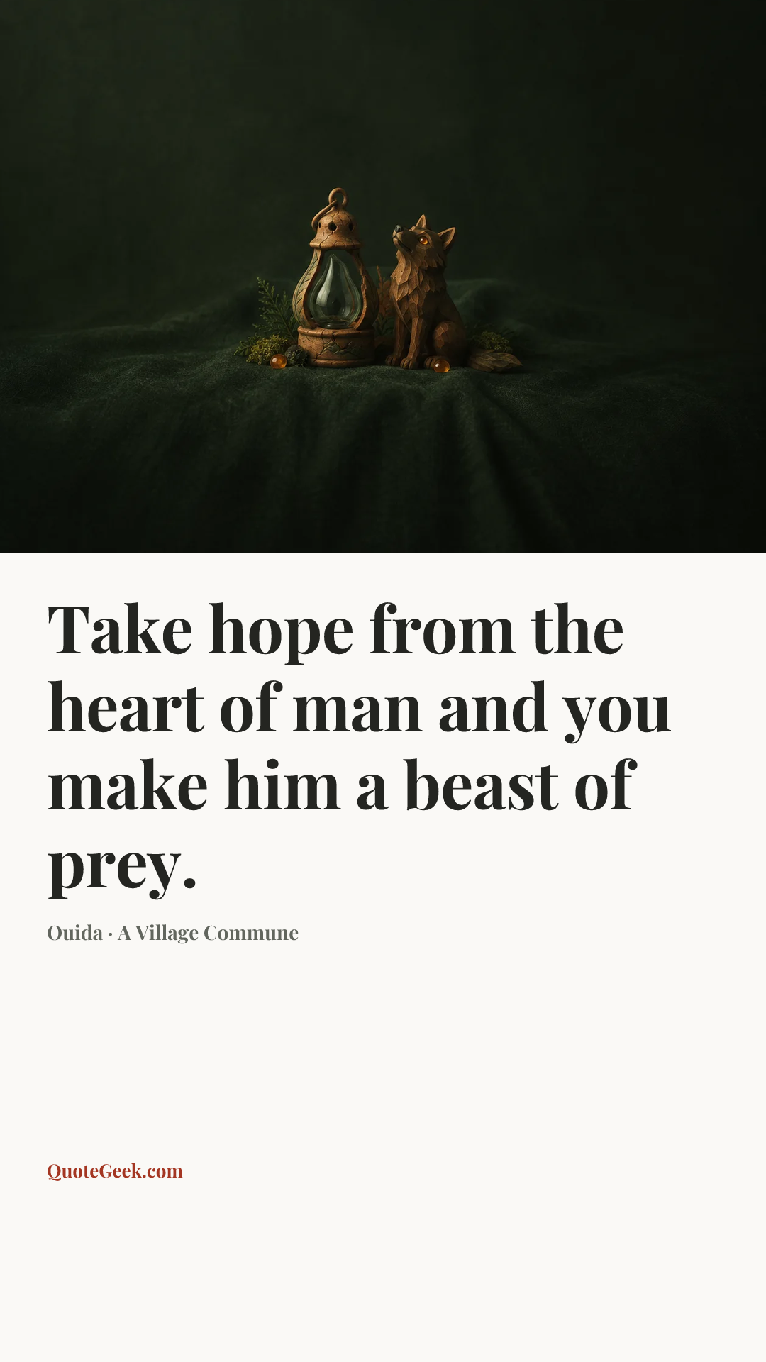 “Take hope from the heart of man and you make him a beast of prey.” — Ouida · A Village Commune. Illustrated QuoteGeek card.