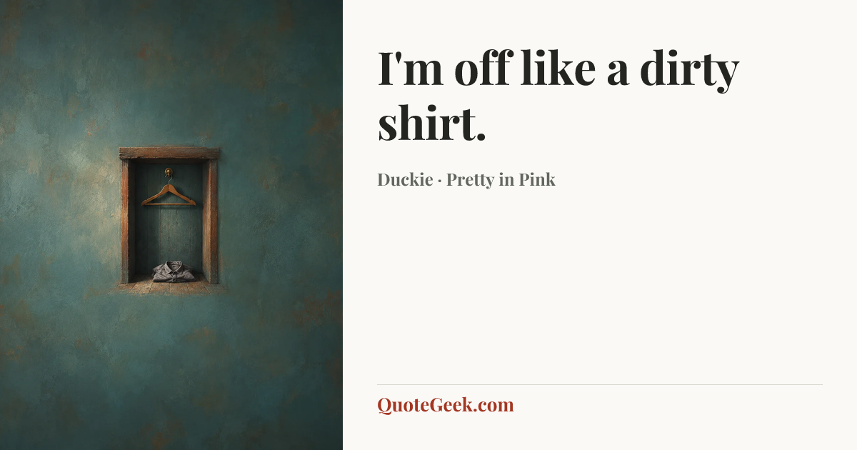 “I'm off like a dirty shirt.” — Duckie · Pretty in Pink. Illustrated QuoteGeek card.