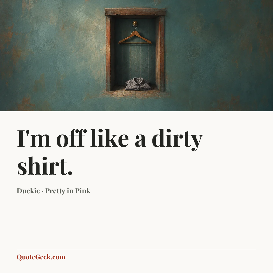 “I'm off like a dirty shirt.” — Duckie · Pretty in Pink. Illustrated QuoteGeek card.
