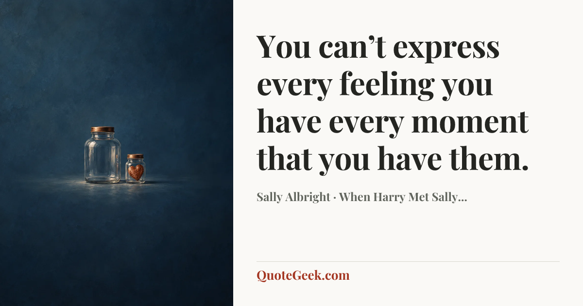 “You can’t express every feeling you have every moment that you have them.” — Sally Albright · When Harry Met Sally.... Illustrated QuoteGeek card.