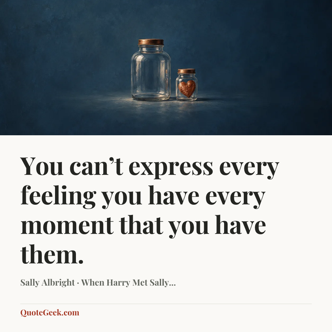 “You can’t express every feeling you have every moment that you have them.” — Sally Albright · When Harry Met Sally.... Illustrated QuoteGeek card.