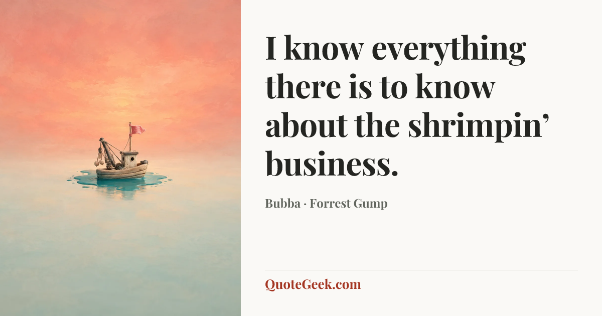 “I know everything there is to know about the shrimpin’ business.” — Bubba · Forrest Gump. Illustrated QuoteGeek card.