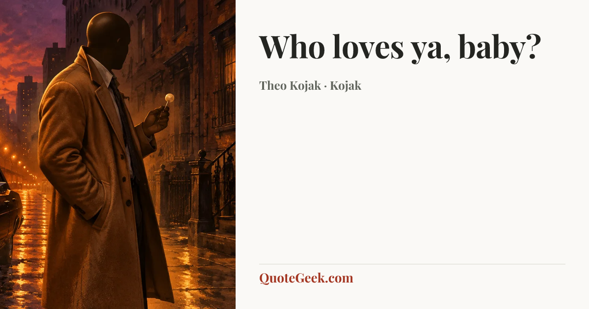 “Who loves ya, baby?” — Theo Kojak · Kojak. Illustrated QuoteGeek card.