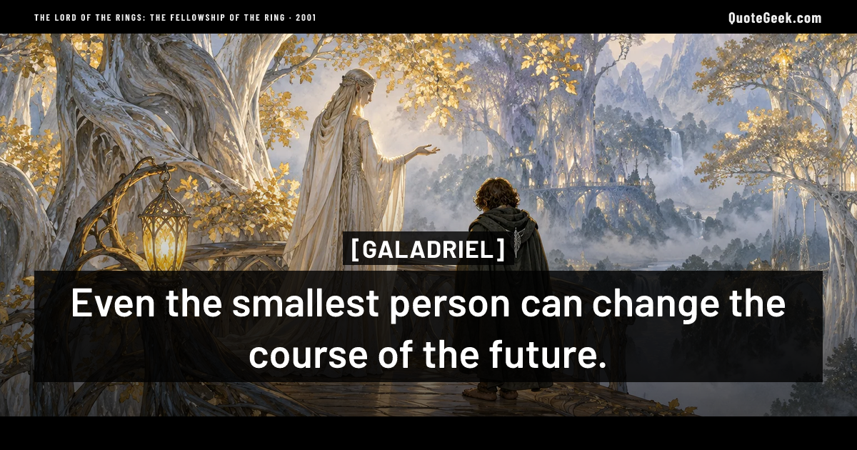 “Even the smallest person can change the course of the future.” — Galadriel · The Lord of the Rings: The Fellowship of the Ring. Illustrated QuoteGeek card.