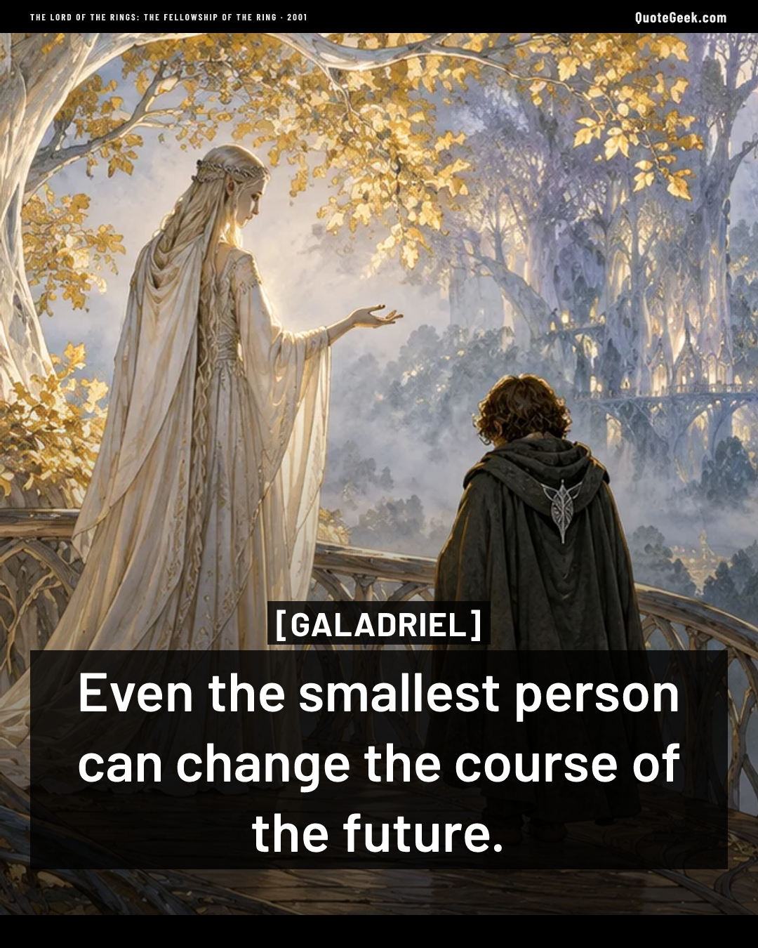 “Even the smallest person can change the course of the future.” — Galadriel · The Lord of the Rings: The Fellowship of the Ring. Illustrated QuoteGeek card.