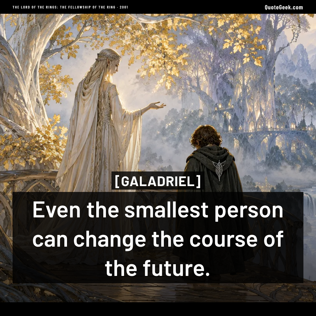 “Even the smallest person can change the course of the future.” — Galadriel · The Lord of the Rings: The Fellowship of the Ring. Illustrated QuoteGeek card.