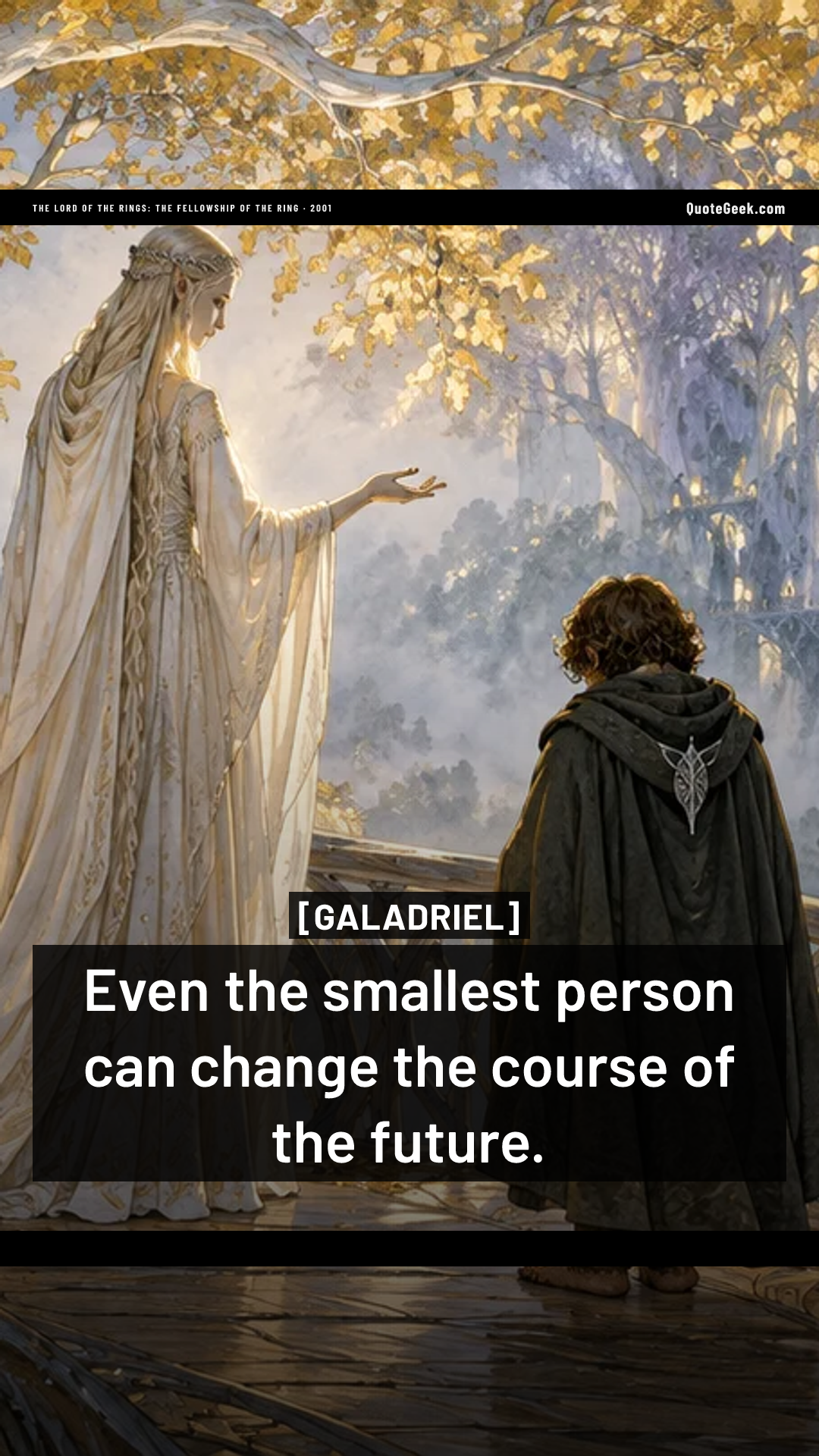 “Even the smallest person can change the course of the future.” — Galadriel · The Lord of the Rings: The Fellowship of the Ring. Illustrated QuoteGeek card.