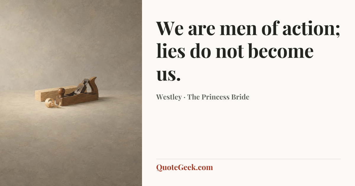 “We are men of action; lies do not become us.” — Westley · The Princess Bride. Illustrated QuoteGeek card.