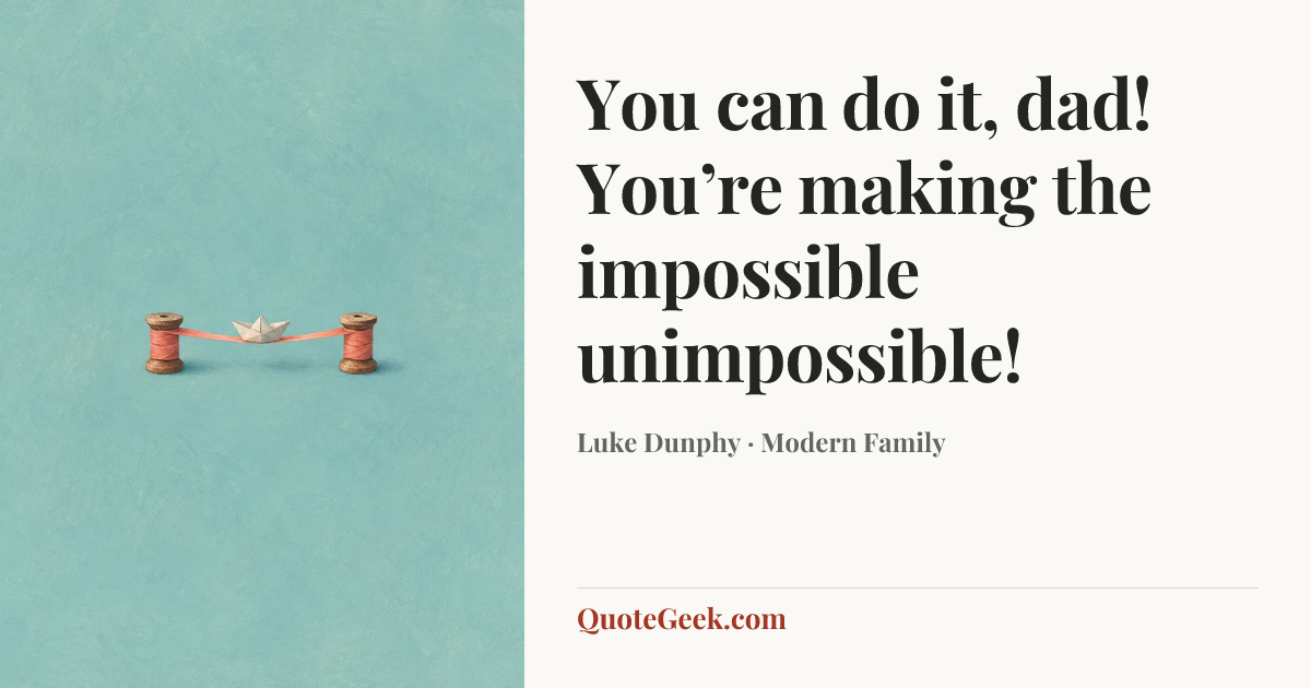 “You can do it, dad! You’re making the impossible unimpossible!” — Luke Dunphy · Modern Family. Illustrated QuoteGeek card.