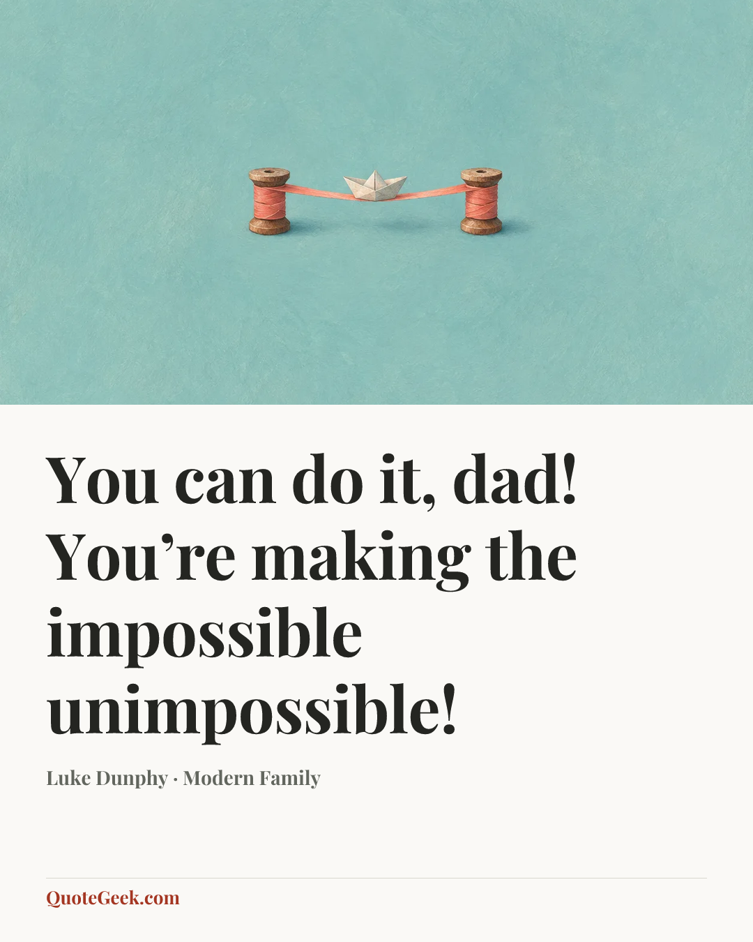 “You can do it, dad! You’re making the impossible unimpossible!” — Luke Dunphy · Modern Family. Illustrated QuoteGeek card.