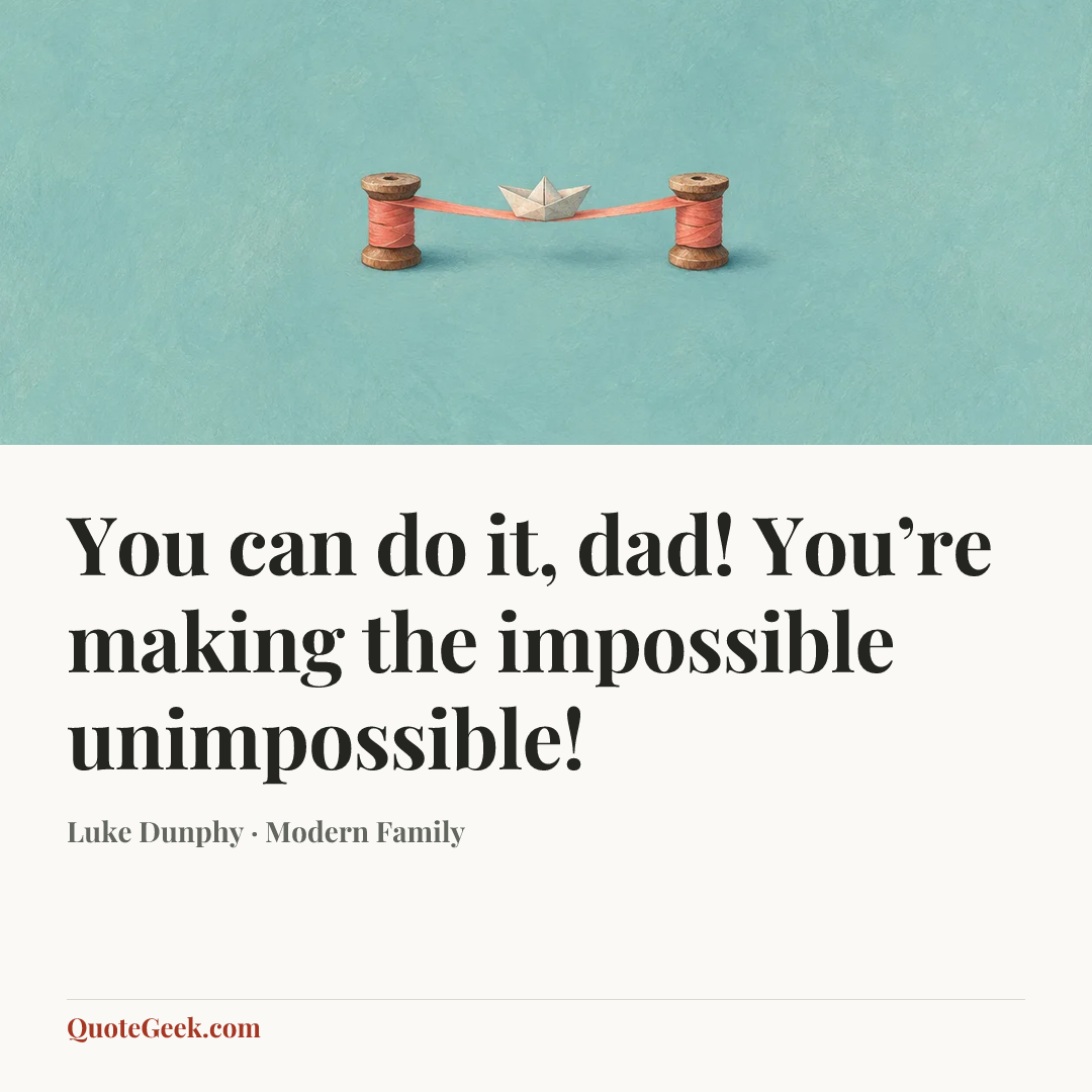 “You can do it, dad! You’re making the impossible unimpossible!” — Luke Dunphy · Modern Family. Illustrated QuoteGeek card.