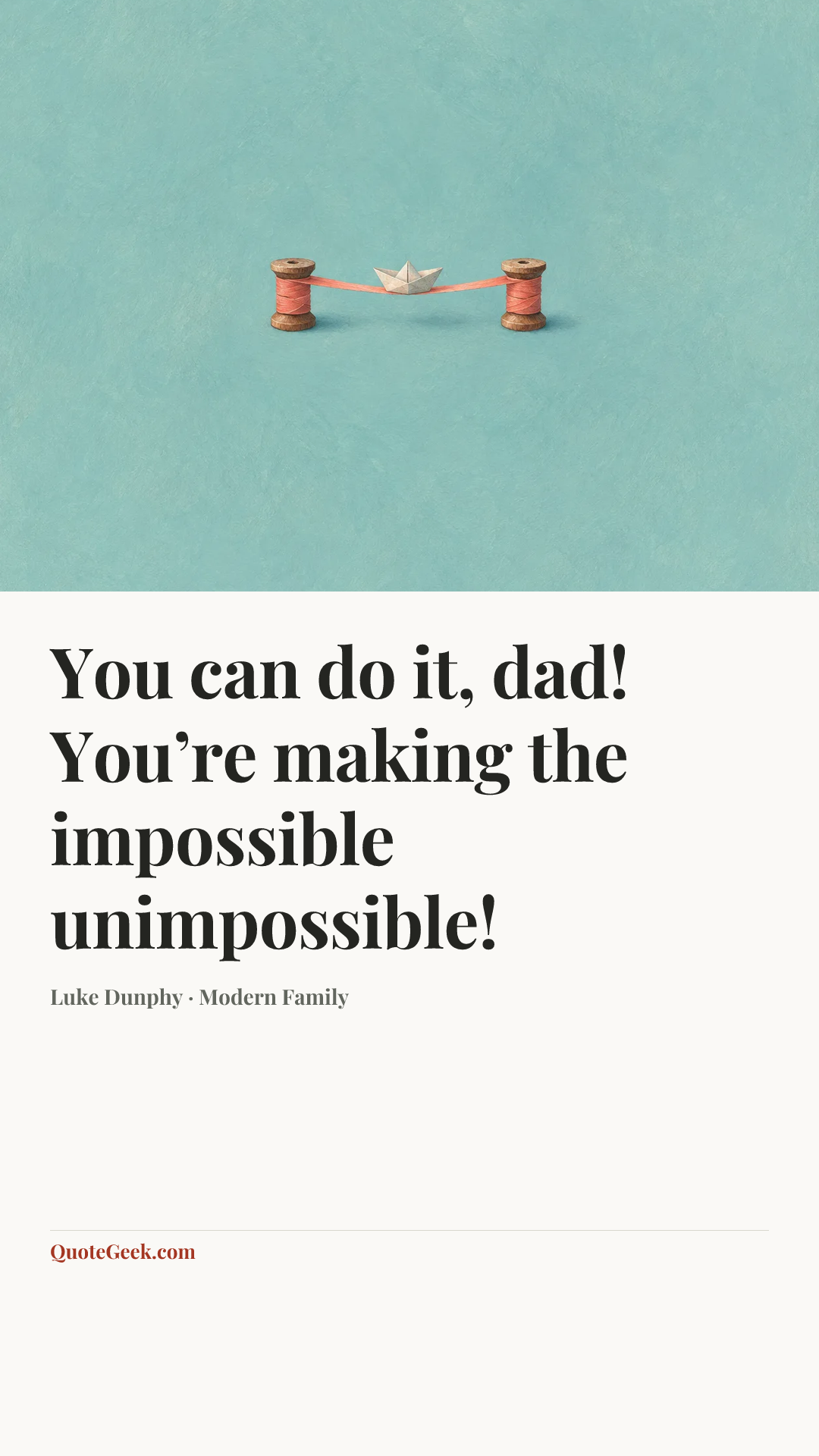 “You can do it, dad! You’re making the impossible unimpossible!” — Luke Dunphy · Modern Family. Illustrated QuoteGeek card.