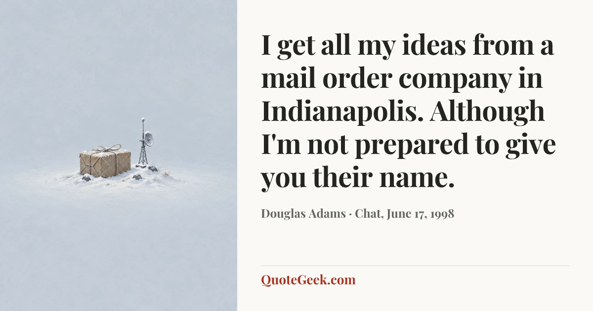 “I get all my ideas from a mail order company in Indianapolis. Although I'm not prepared to give you their name.” — Douglas Adams · Chat, June 17, 1998. Illustrated QuoteGeek card.